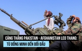 Pakistan - Afghanistan leo thang xung đột: Vì sao từ bạn thành thù?
