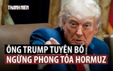 Ông Trump kết thúc cuộc họp ‘quyết định cuối cùng’ về Iran, tuyên bố ngừng phong tỏa