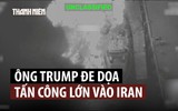 Ông Trump sẵn sàng tấn công 'lớn chưa từng có' vào Iran