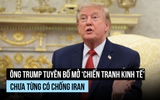 Ông Trump phát động ‘chiến tranh kinh tế chưa từng có' chống Iran