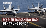 Tàu sân bay Mỹ vừa tới Trung Đông đã sắp được thay thế