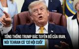 Ông Trump cho Iran 'cơ hội cuối', trách Exxon, Chevron kiếm 'quá nhiều tiền'