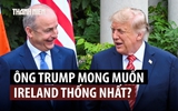 Tổng thống Trump khẳng định ủng hộ thống nhất Ireland