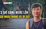 Nước sông Buông dâng cao, người dân Đồng Nai 3 giờ sáng gọi nhau 'chạy lũ'