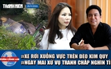 Toàn cảnh 17h: Xe rơi xuống vực trên đèo Kim Quy | BS Chiêm Quốc Thái nói về vụ tranh chấp tài sản