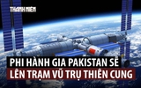 Trung Quốc dùng ngoại giao vũ trụ, đưa phi hành gia Pakistan vào không gian