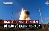 Nga nói có thể dùng vũ khí hạt nhân để bảo vệ Kaliningrad, NATO lên án