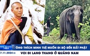 Xem nhanh 12h: Ông Thích Minh Tuệ muốn đi bộ đến đất Phật | Voi lang thang ven quốc lộ ở Quảng Nam