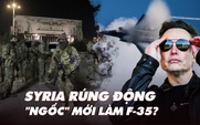 Điểm xung đột: Syria rúng động; 'kẻ ngốc' mới làm F-35?