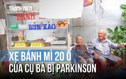 Xe bánh mì của cụ bà mắc Parkinson, chỉ bán 20 ổ mỗi ngày