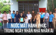 Nước mắt hạnh phúc trong ngày nhận nhà nhân ái ‘giấc mơ an cư lập nghiệp’
