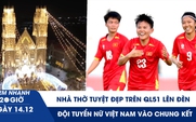 Xem nhanh 20h ngày 14.12: Đội tuyển nữ Việt Nam vào chung kết | Nhà thờ tuyệt đẹp trên QL51 lên đèn