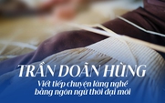 Trần Doãn Hùng: Viết tiếp chuyện làng nghề bằng ngôn ngữ thời đại mới