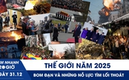 Xem nhanh 20h ngày 31.12: Thế giới năm 2025 - bom đạn và những nỗ lực tìm lối thoát