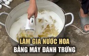 Bất ngờ nước hoa U.A.E giả được sản xuất bằng… máy đánh trứng 