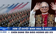 Xem nhanh 12h: Hôm nay Nga duyệt binh Ngày Chiến thắng | Chân dung tân Giáo hoàng Leo XIV