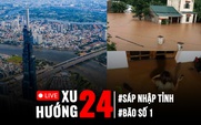 Xu Hướng 24: Quốc hội 'chốt' sáp nhập tỉnh, thành | Bão số 1 gây ngập lụt kinh hoàng
