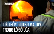 Cận cảnh lò lửa tiêu hủy 500 kg ma túy, xóa sổ hiểm họa từ các đường dây xuyên quốc gia