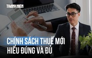 CHÍNH SÁCH THUẾ MỚI: Lo ngại hay cơ hội 'làm ăn lớn'?; Chuyên gia giải mã băn khoăn của hộ kinh doanh
