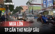 Cần Thơ: Mưa lớn, nhiều tuyến đường ngập nặng