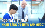 Học tại Việt Nam, nhận bằng cử nhân Anh quốc có uy tín?