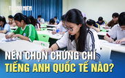 IELTS, TOEFL hay TOEIC: Chứng chỉ tiếng Anh nào phù hợp với bạn?