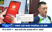 Xem nhanh 12h: VNeID cập nhật phường, xã mới | Quá khứ của giang hồ Vi 'ngộ'