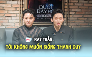 'Anh tài' Kay Trần: Tôi không muốn giống Thanh Duy

