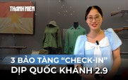 3 bảo tàng không thể bỏ lỡ "check-in" trong dịp Quốc khánh 2.9