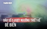 Bão số 5 vượt ngưỡng thiết kế đê biển: Nghệ An - Hà Tĩnh khẩn cấp ứng phó