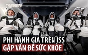 NASA phải đưa phi hành gia trên trạm vũ trụ ISS về sớm vì sự cố bất ngờ