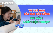 Nằm lướt điện thoại: Tư thế nào gây hại cột sống nhất?