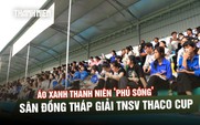 Áo xanh thanh niên ‘phủ sóng’ sân Đồng Tháp giải TNSV THACO cup 2026