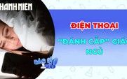 Điện thoại 'đánh cắp' giấc ngủ