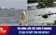 Tiêu điểm quốc tế ngày 16.10: Tàu hàng liên tiếp chìm ở Hormuz | Vì sao lũ quét tàn phá Nepal?
