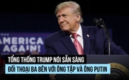 Tổng thống Trump nói gì về khả năng họp thượng đỉnh Mỹ - Nga - Trung?