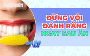 Đánh răng sau khi ăn: Sạch sẽ, thơm miệng...hay tự tay bào mòn men răng?