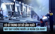 Có gì trong cơ sở sản xuất máy bay không người lái ngầm của Iran?
