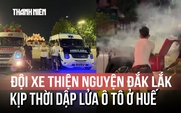 Đội xe thiện nguyện Đắk Lắk kịp thời dập lửa vụ cháy ô tô ở Huế
