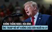 Không thắng Nobel Hòa bình, ông Trump nói Mỹ không chào đón người Na Uy