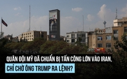 Quân đội Mỹ sẵn sàng, chờ ông Trump quyết định tấn công Iran?