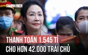 Hơn 42.000 trái chủ vụ Trương Mỹ Lan được hoàn trả thêm 1.545 tỉ đồng