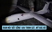 Iran nói 'bắt sống' UAV trinh sát, Mỹ bác bỏ