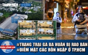 Toàn cảnh 17h: Trang trại gà Ba Huân hoang tàn, bị rao bán | Các tuyến đường tránh đi khi trời mưa ở TP.HCM