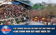 Toàn cảnh 17h: Thị trường hoa đào tại Hà Nội bất ngờ trầm lắng | Cận cảnh chợ chồm hổm đẹp nhất miền Tây