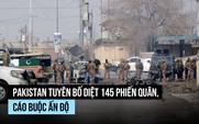 Pakistan tuyên bố tiêu diệt 145 phiến quân sau loạt tấn công đẫm máu cuối tuần