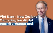 Việt Nam - New Zealand: Tiềm năng lớn để đạt mục tiêu thương mại