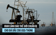 Iran cảnh báo thế giới chuẩn bị cho tình huống giá dầu 200 USD/thùng
