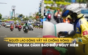 TP.HCM nắng gắt, người lao động vất vả chống nóng, chuyên gia thời tiết cảnh báo điều nguy hiểm