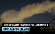 Xung đột Iran leo thang khi Hezbollah tham chiến, Israel tấn công Lebanon